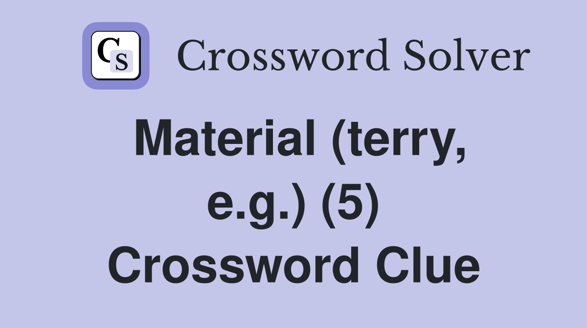 Material (terry, e.g.) (5) Crossword Clue