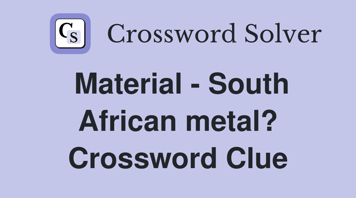 Material - South African metal? Crossword Clue