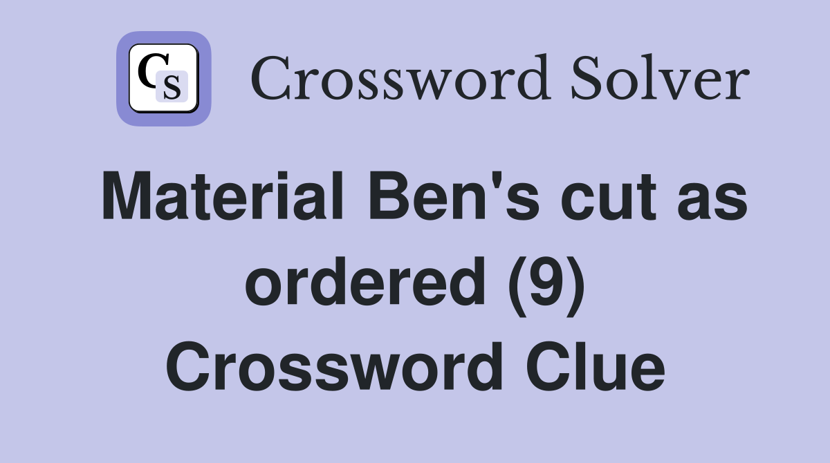 Material Ben's cut as ordered (9) Crossword Clue