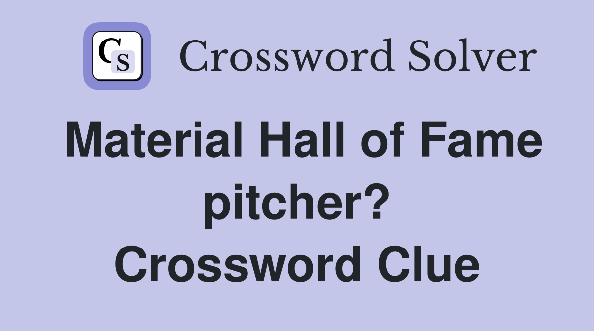 Material Hall of Fame pitcher? Crossword Clue