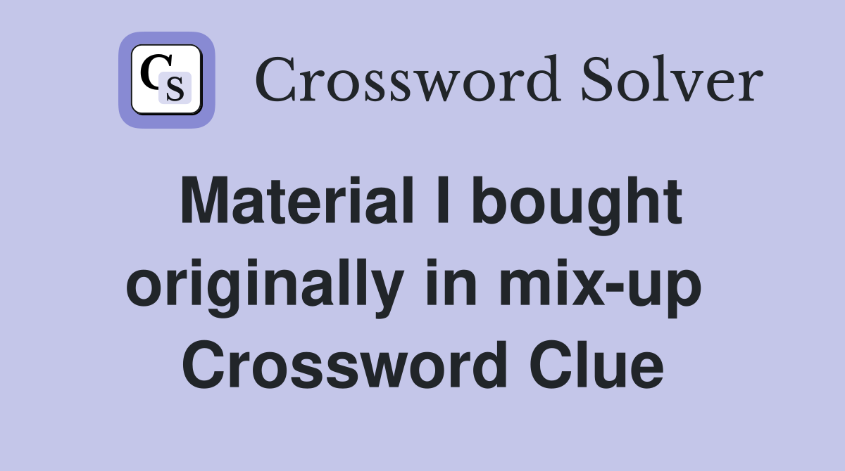 Material I bought originally in mix-up  Crossword Clue