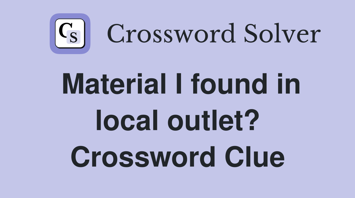 Material I found in local outlet? Crossword Clue