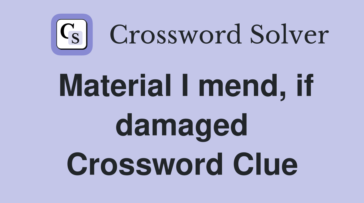 Material I mend, if damaged Crossword Clue