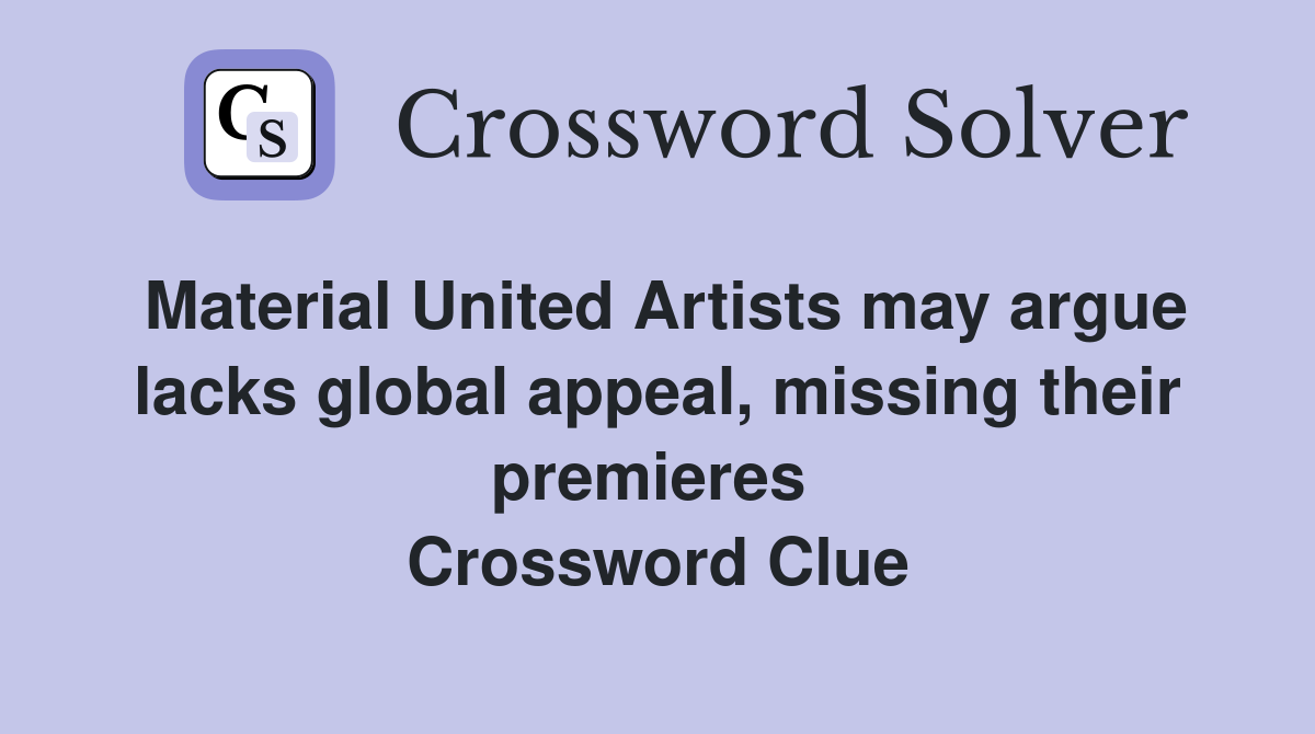 Material United Artists may argue lacks global appeal, missing their premieres  Crossword Clue
