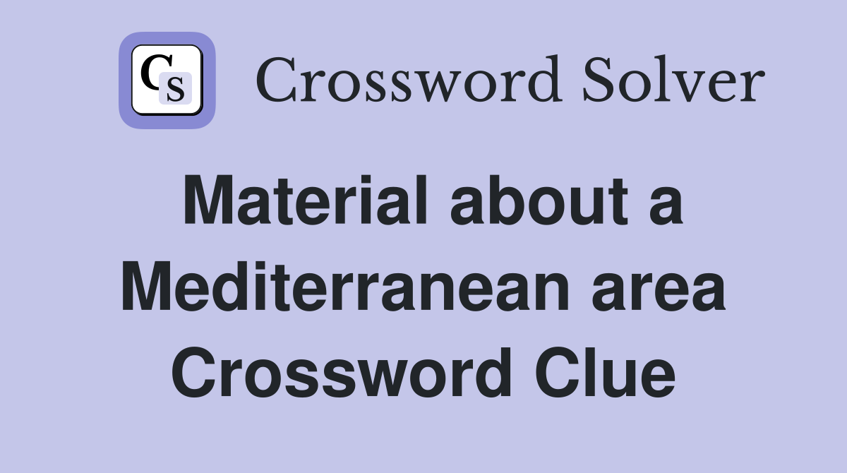 Material about a Mediterranean area Crossword Clue
