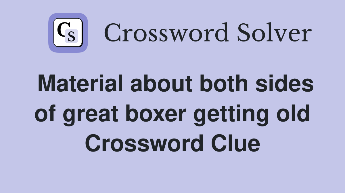 Material about both sides of great boxer getting old Crossword Clue