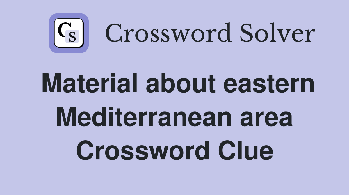 Material about eastern Mediterranean area Crossword Clue