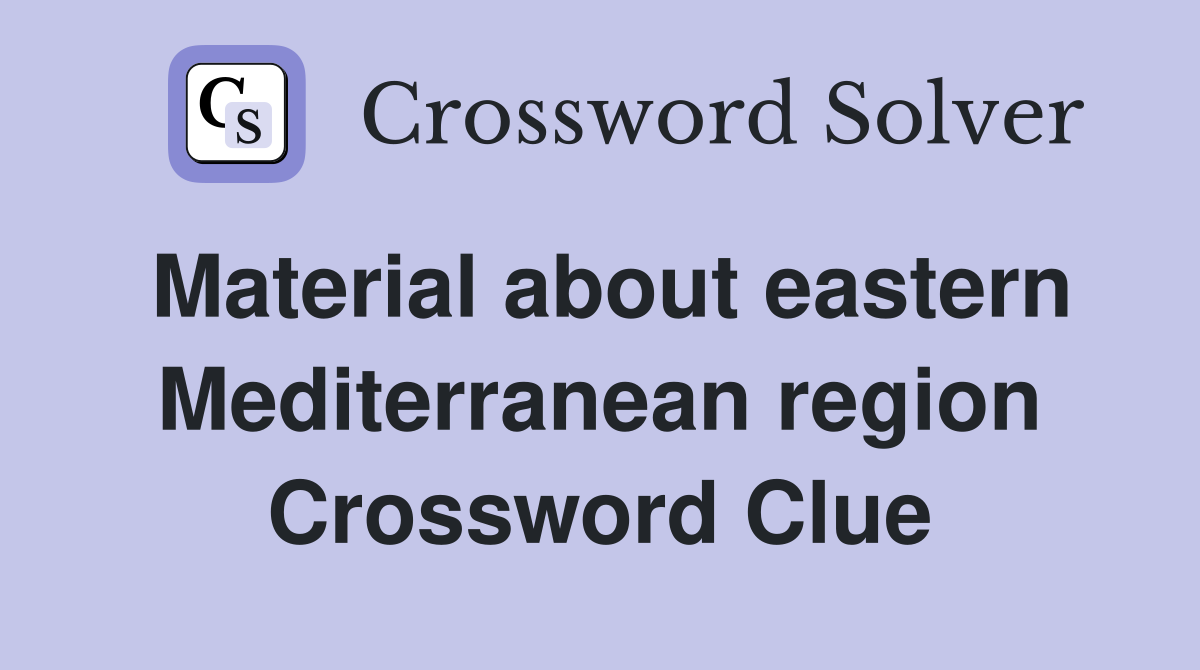 Material about eastern Mediterranean region Crossword Clue