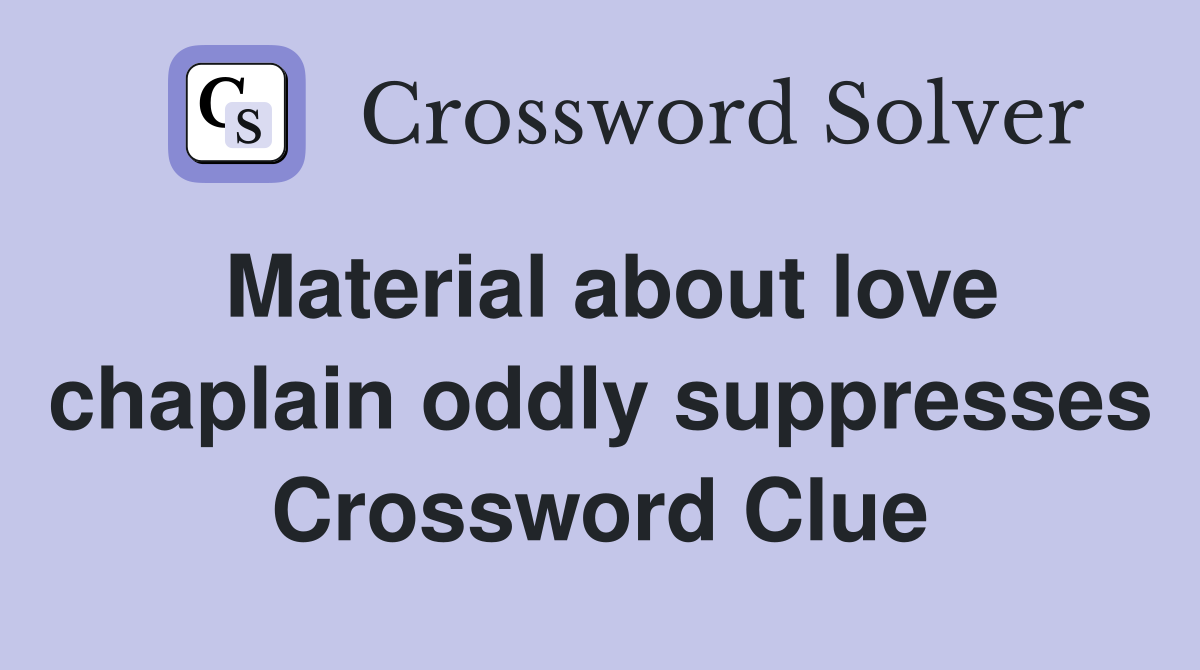 Material about love chaplain oddly suppresses Crossword Clue