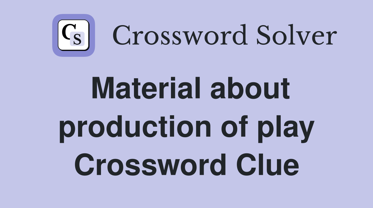 Material about production of play Crossword Clue