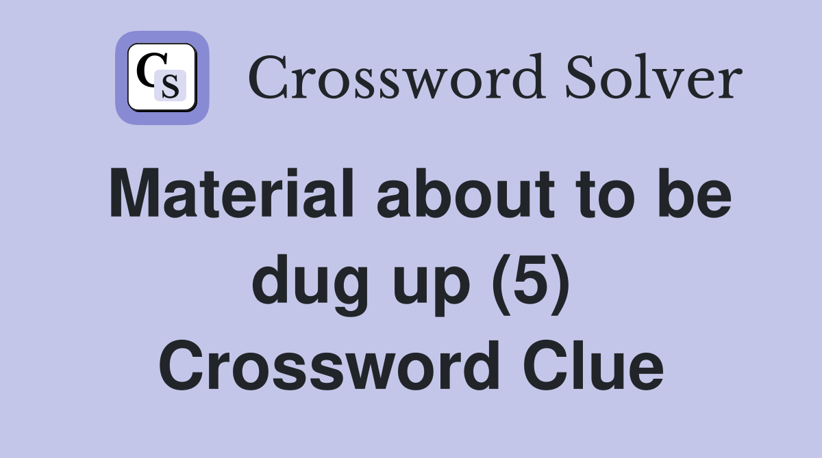 Material about to be dug up (5) Crossword Clue