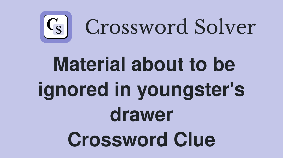 Material about to be ignored in youngster's drawer Crossword Clue