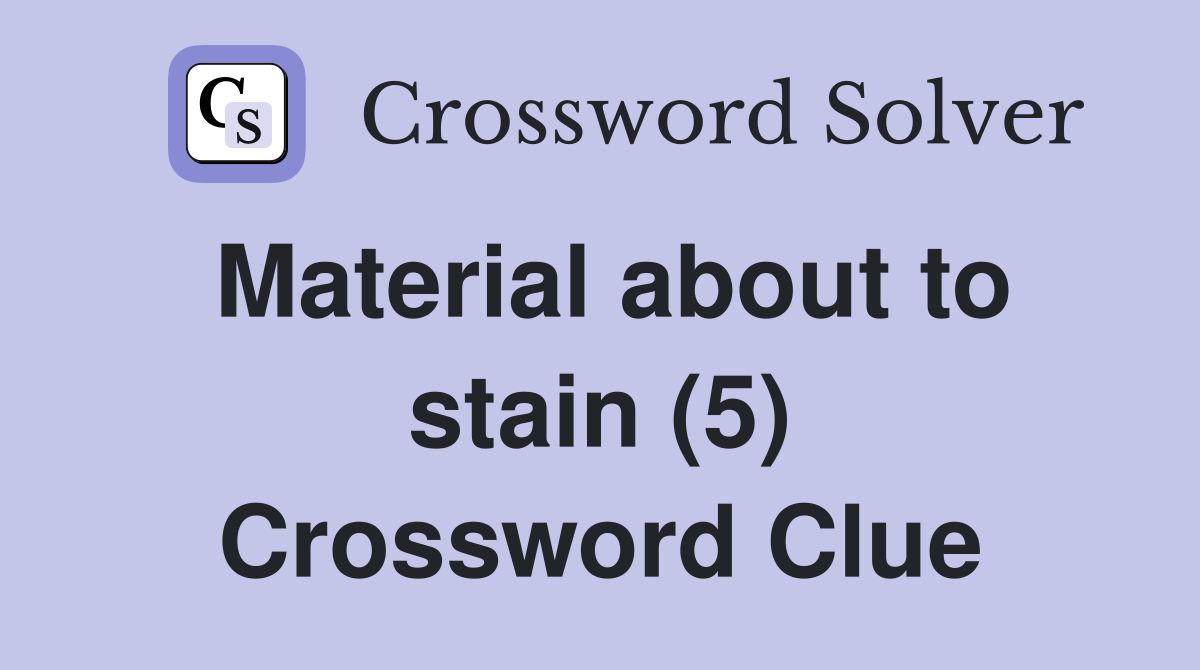 Material about to stain (5) Crossword Clue