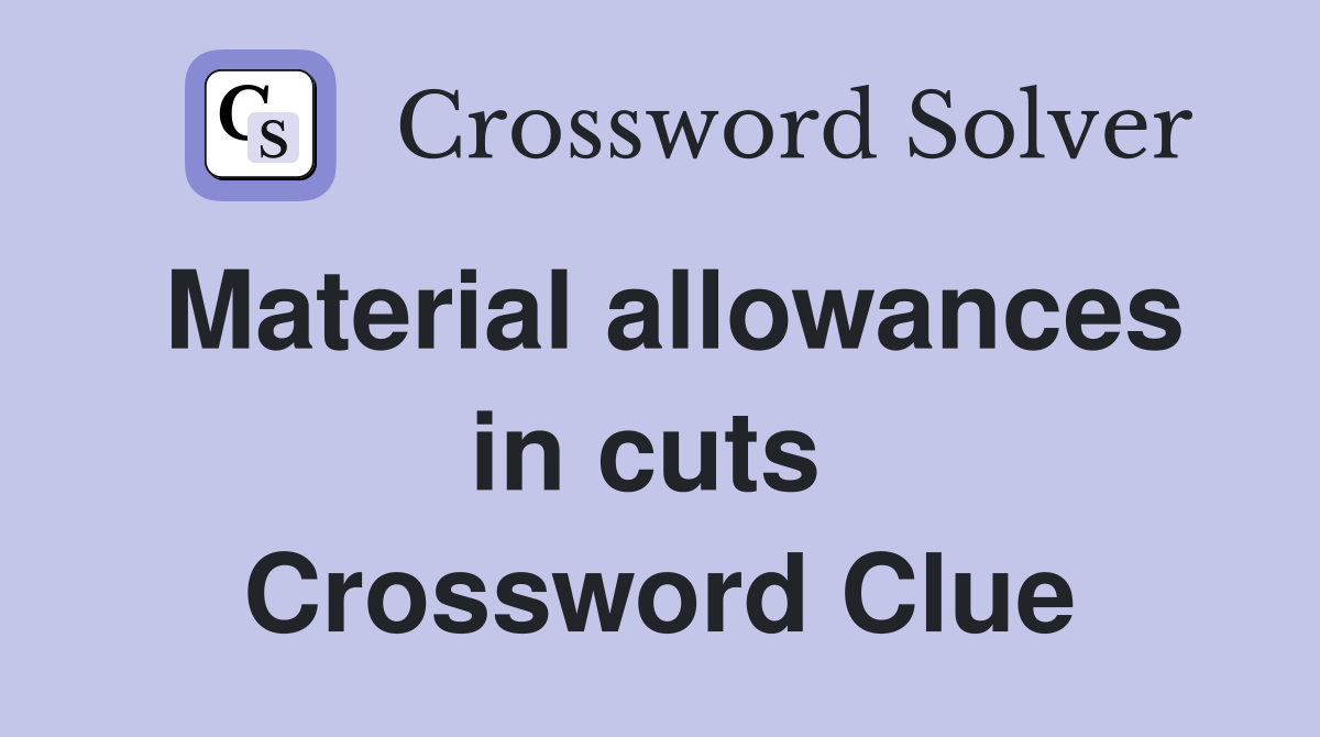 Material allowances in cuts  Crossword Clue