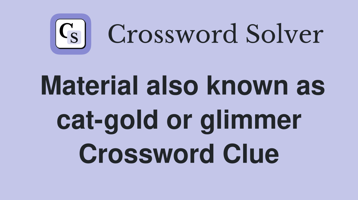 Material also known as cat-gold or glimmer Crossword Clue