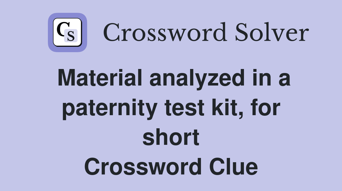 Material analyzed in a paternity test kit, for short Crossword Clue