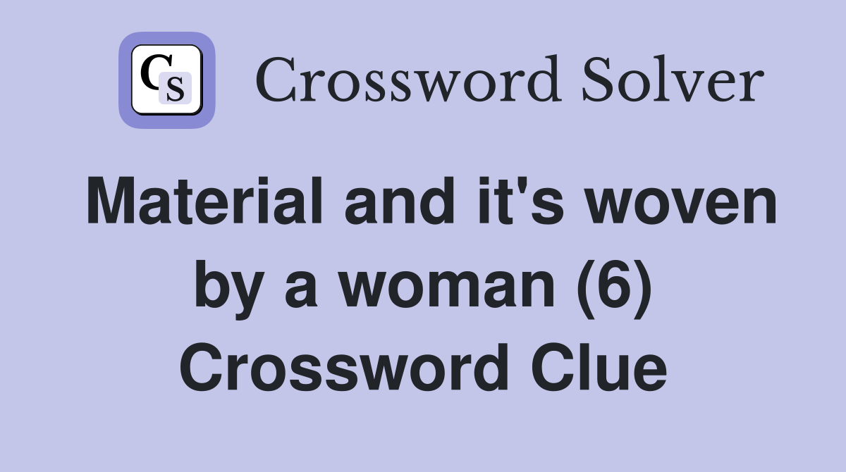 Material and it's woven by a woman (6) Crossword Clue