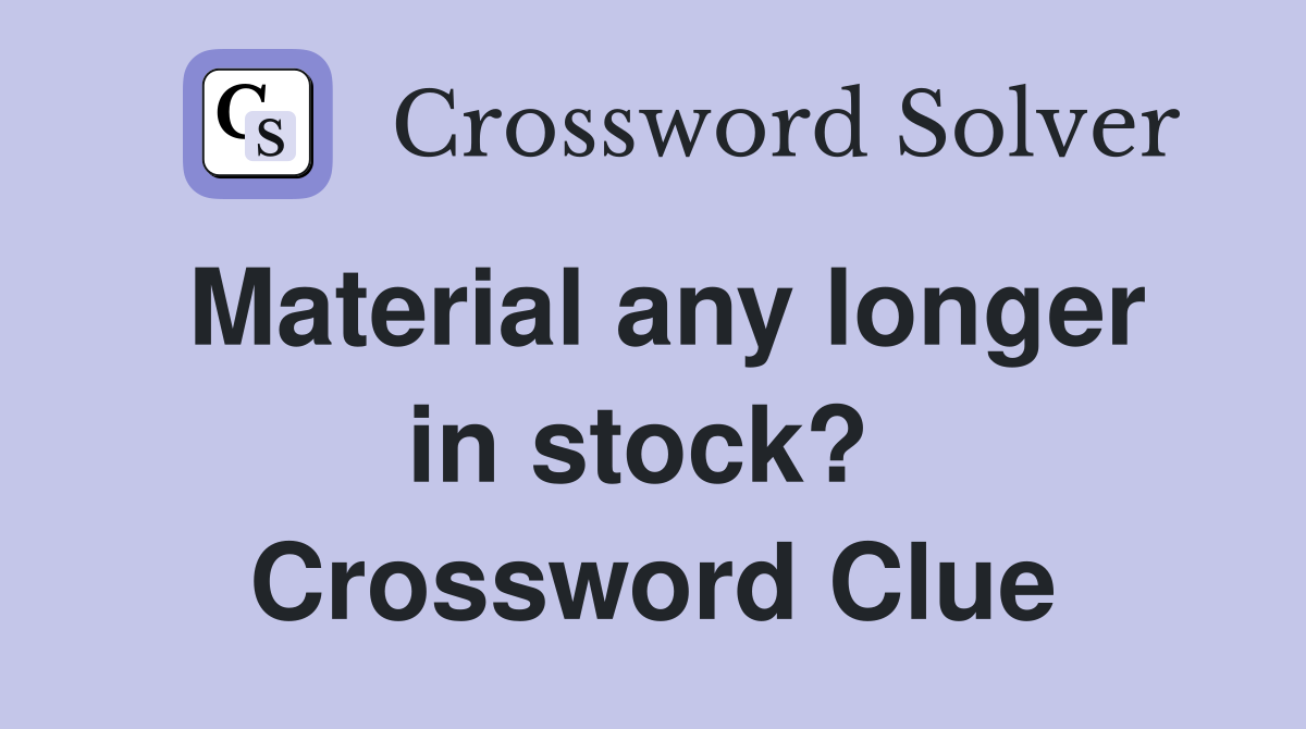 Material any longer in stock?  Crossword Clue