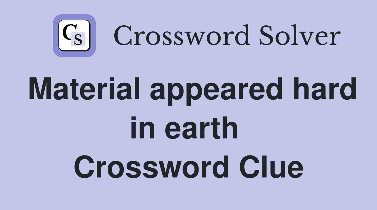 Material appeared hard in earth  Crossword Clue