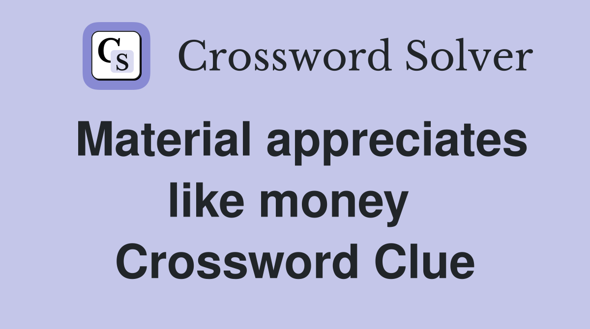 Material appreciates like money  Crossword Clue
