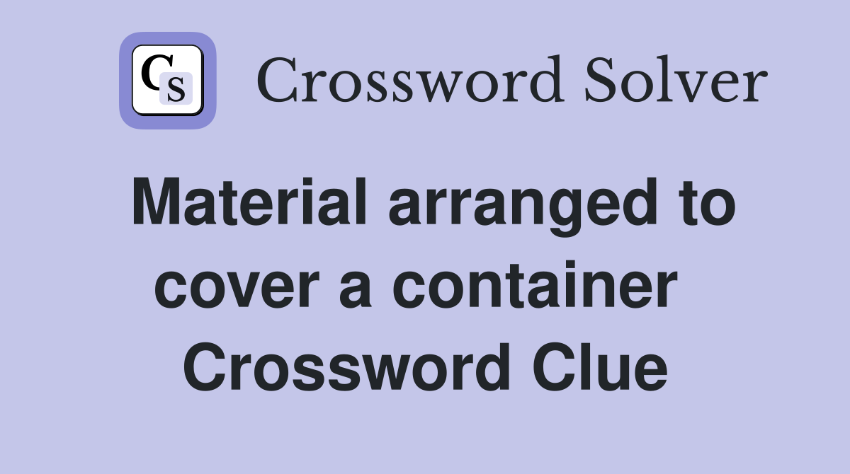 Material arranged to cover a container  Crossword Clue