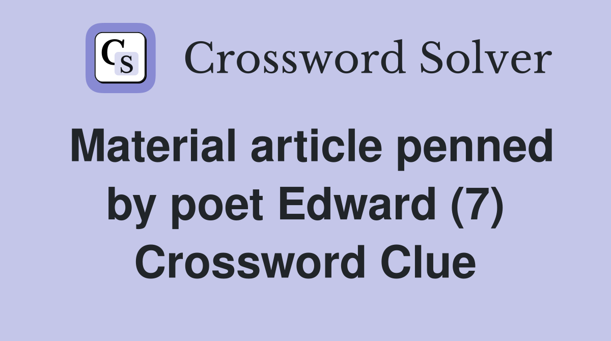 Material article penned by poet Edward (7) Crossword Clue