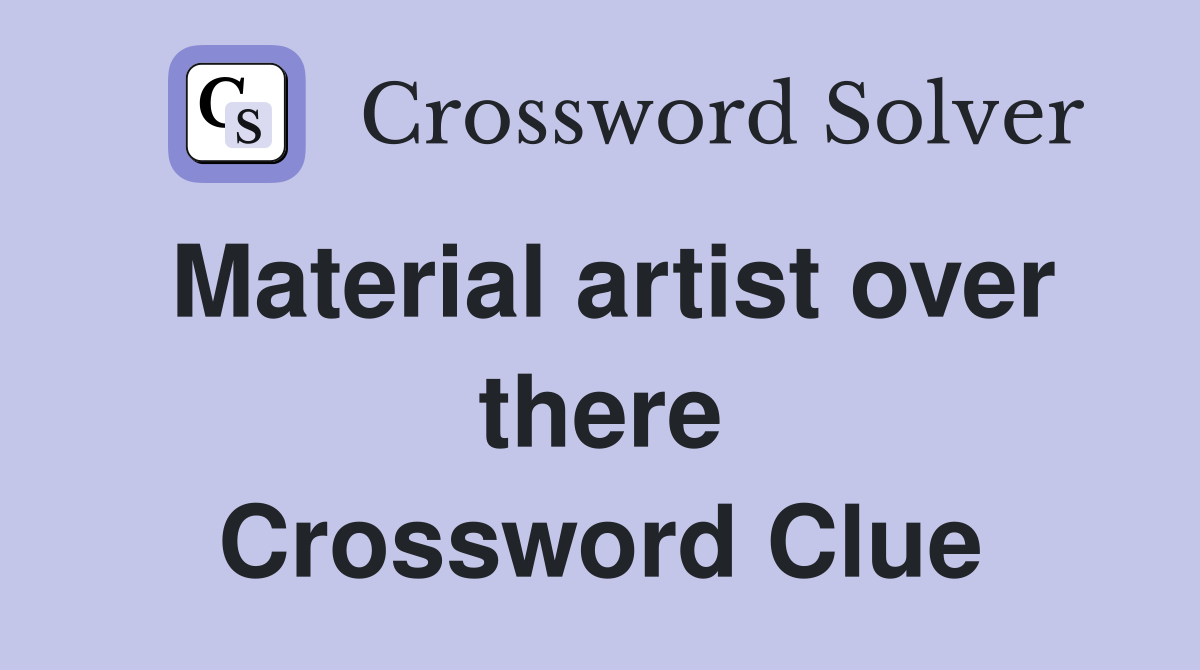 Material artist over there Crossword Clue