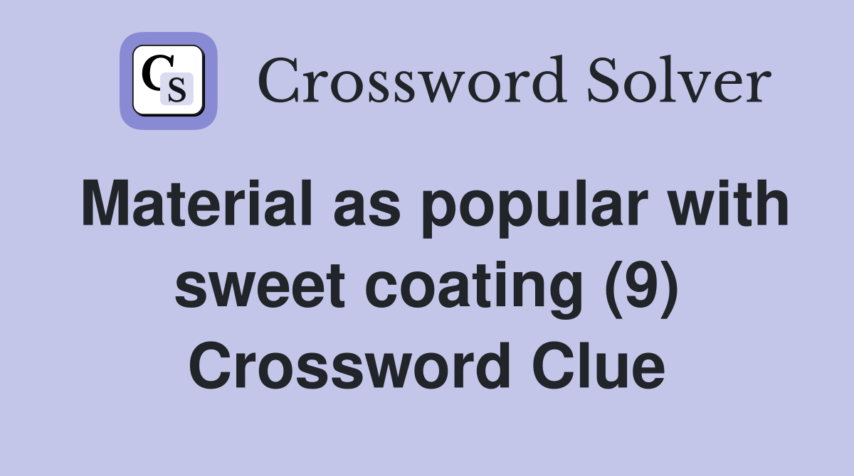 Material as popular with sweet coating (9) Crossword Clue