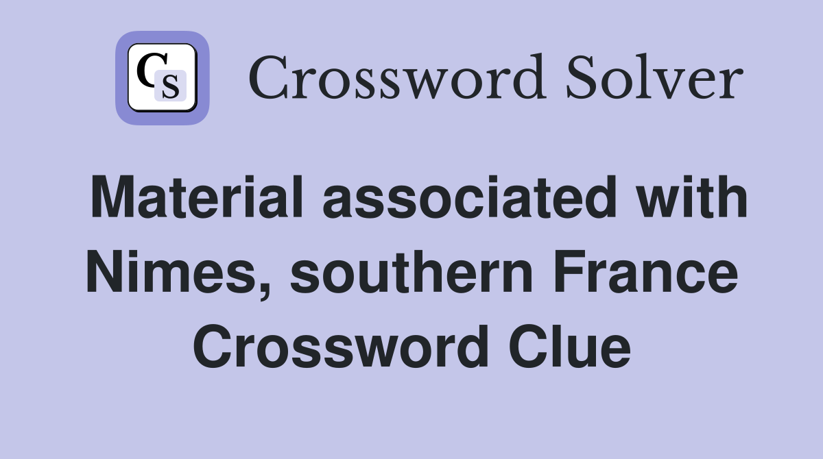 Material associated with Nimes, southern France Crossword Clue