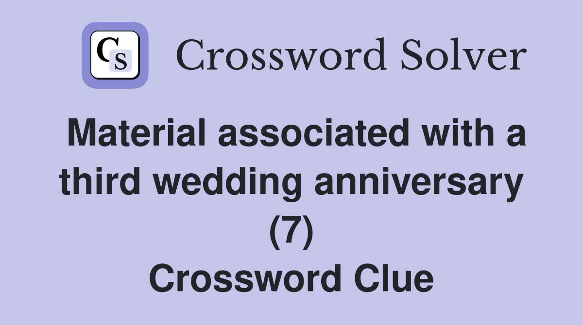 Material associated with a third wedding anniversary (7) Crossword Clue