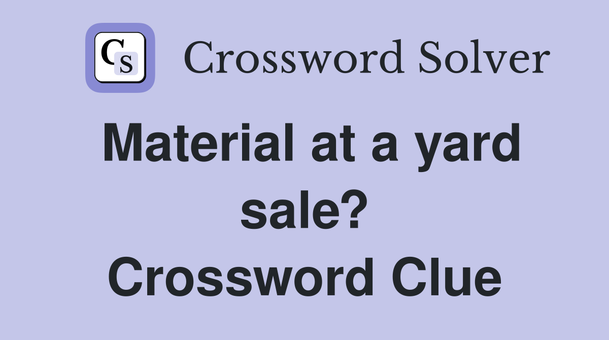 Material at a yard sale? Crossword Clue