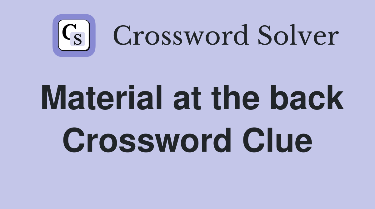 Material at the back Crossword Clue
