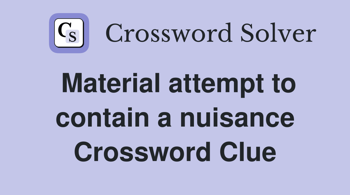 Material attempt to contain a nuisance Crossword Clue