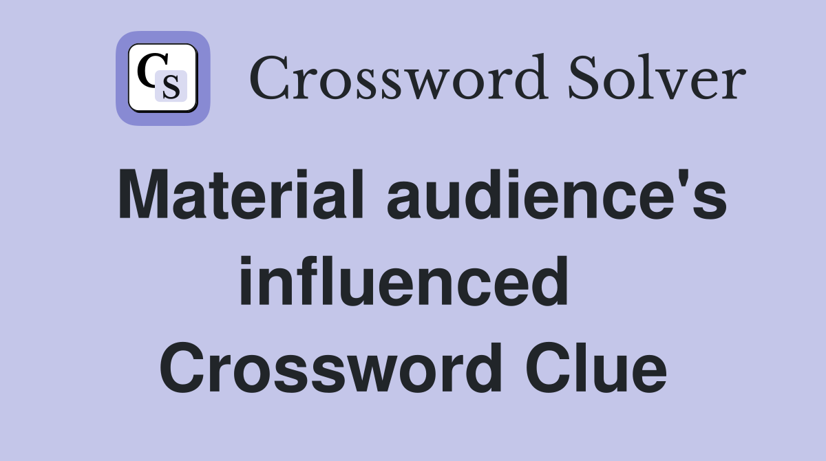 Material audience's influenced  Crossword Clue
