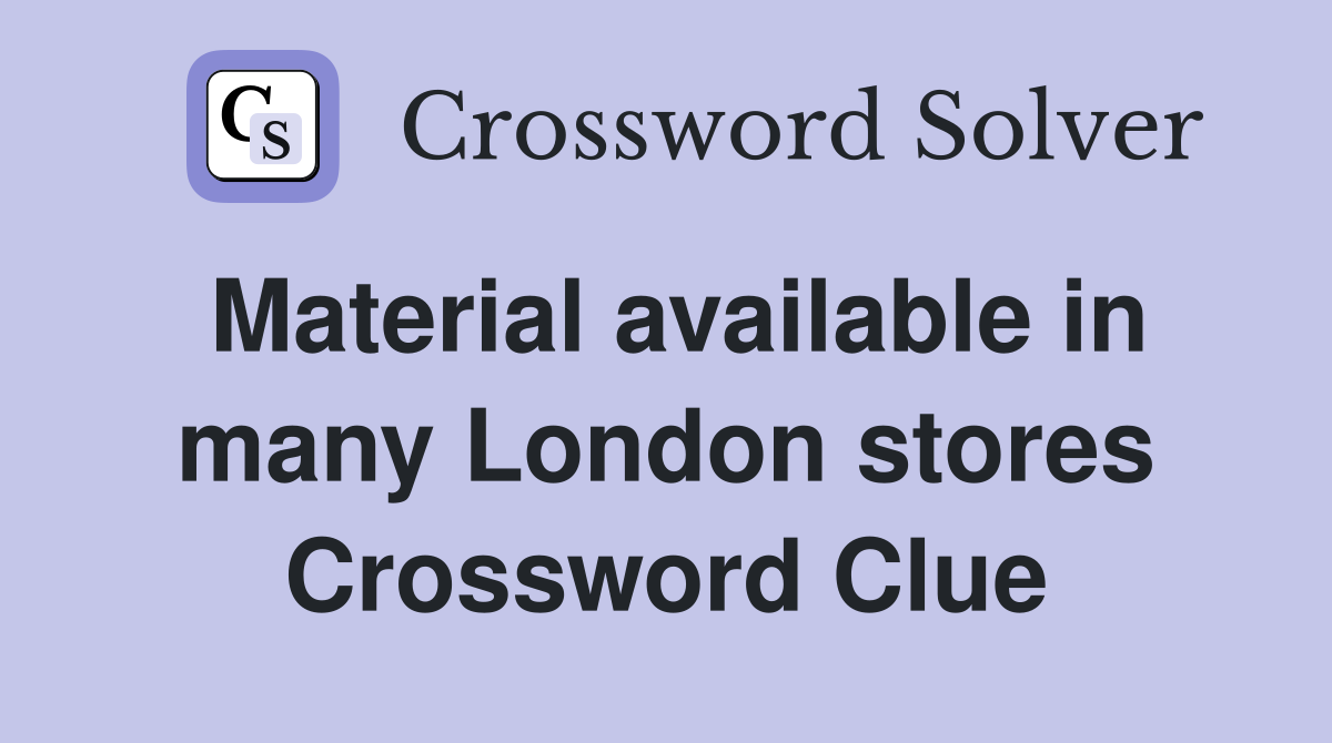 Material available in many London stores Crossword Clue