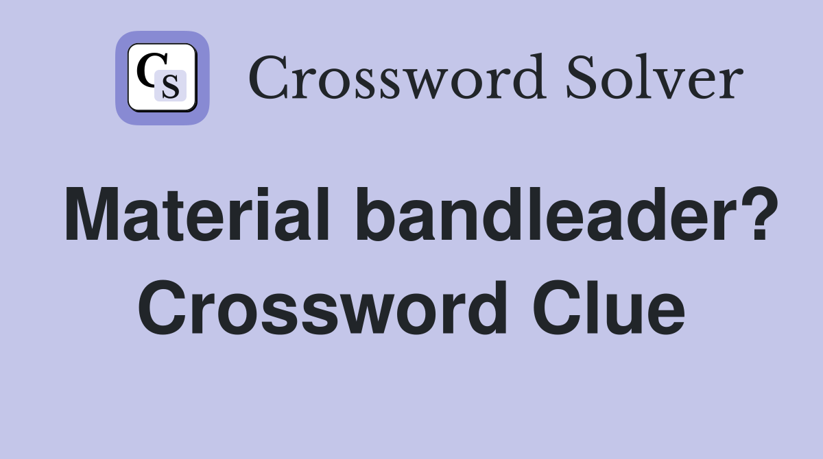 Material bandleader? Crossword Clue