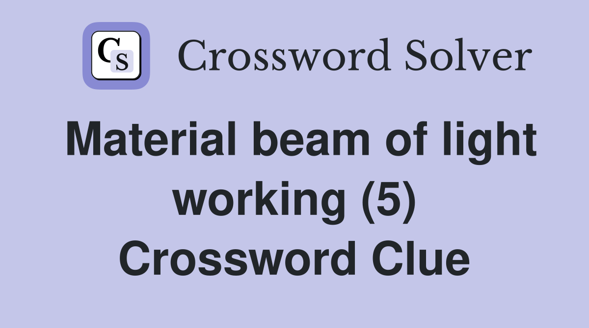 Material beam of light working (5) Crossword Clue