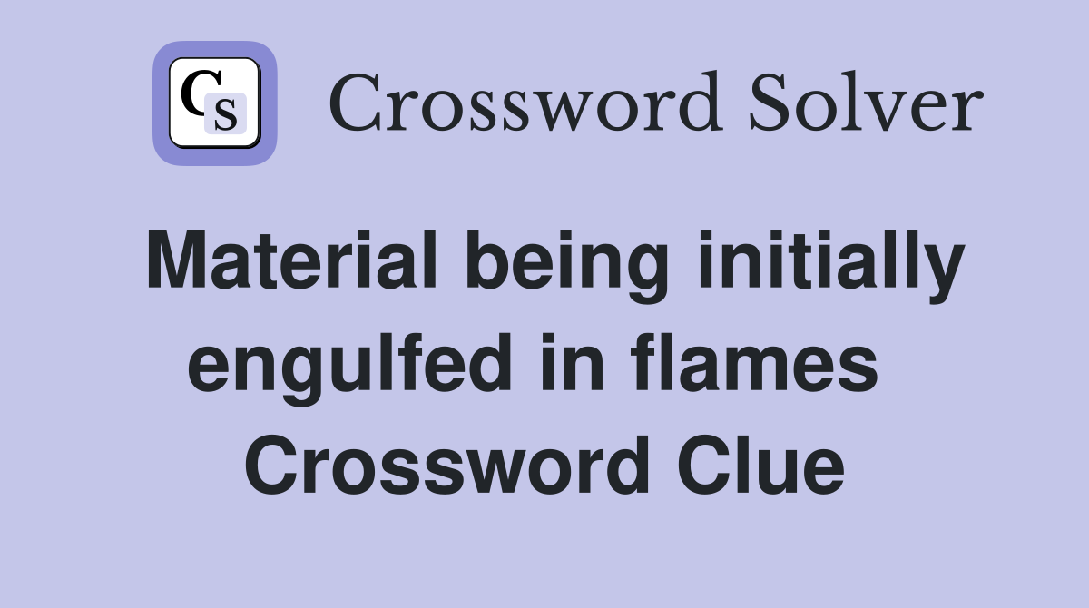 Material being initially engulfed in flames  Crossword Clue
