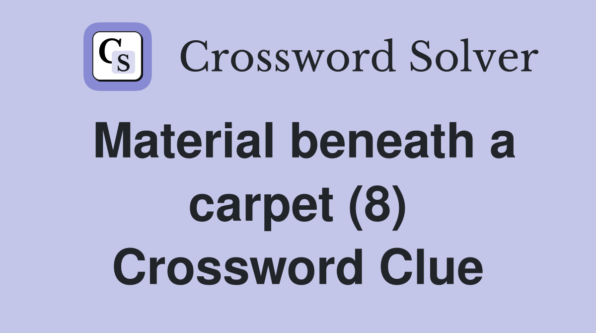 Material beneath a carpet (8) Crossword Clue
