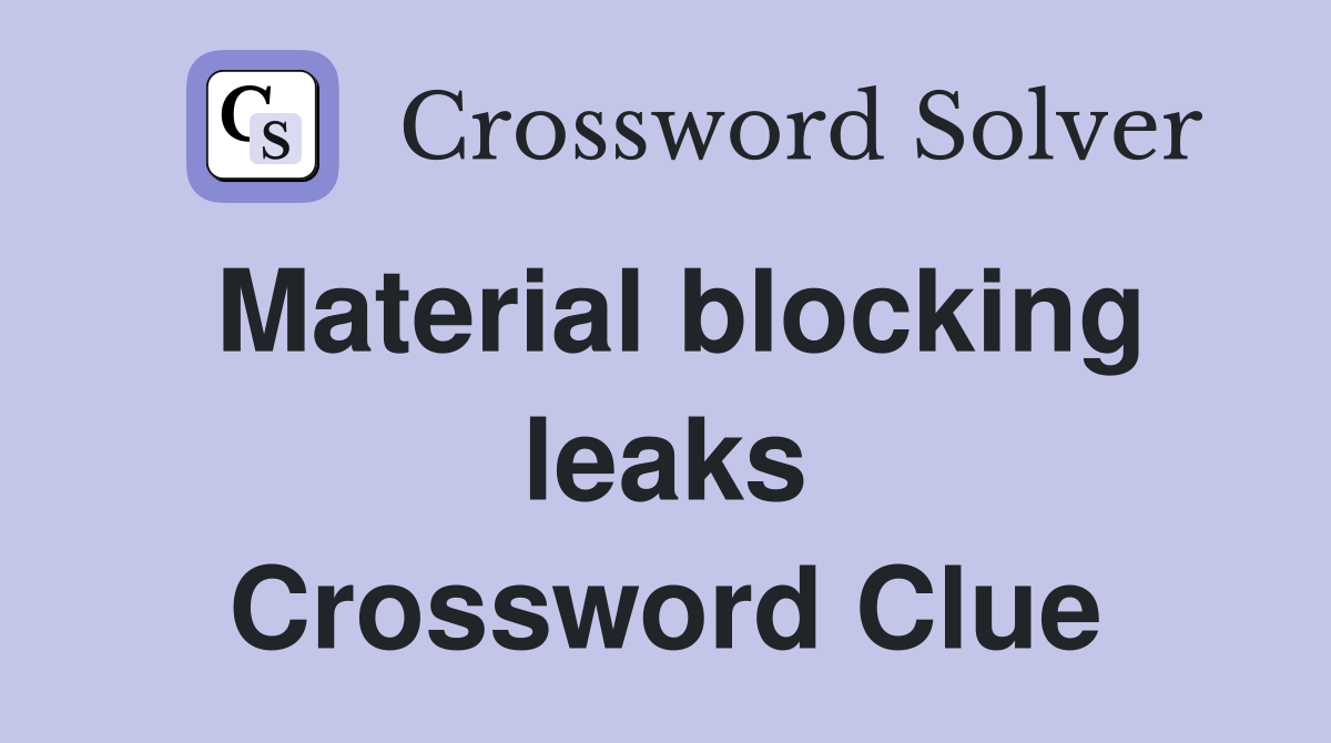 Material blocking leaks Crossword Clue