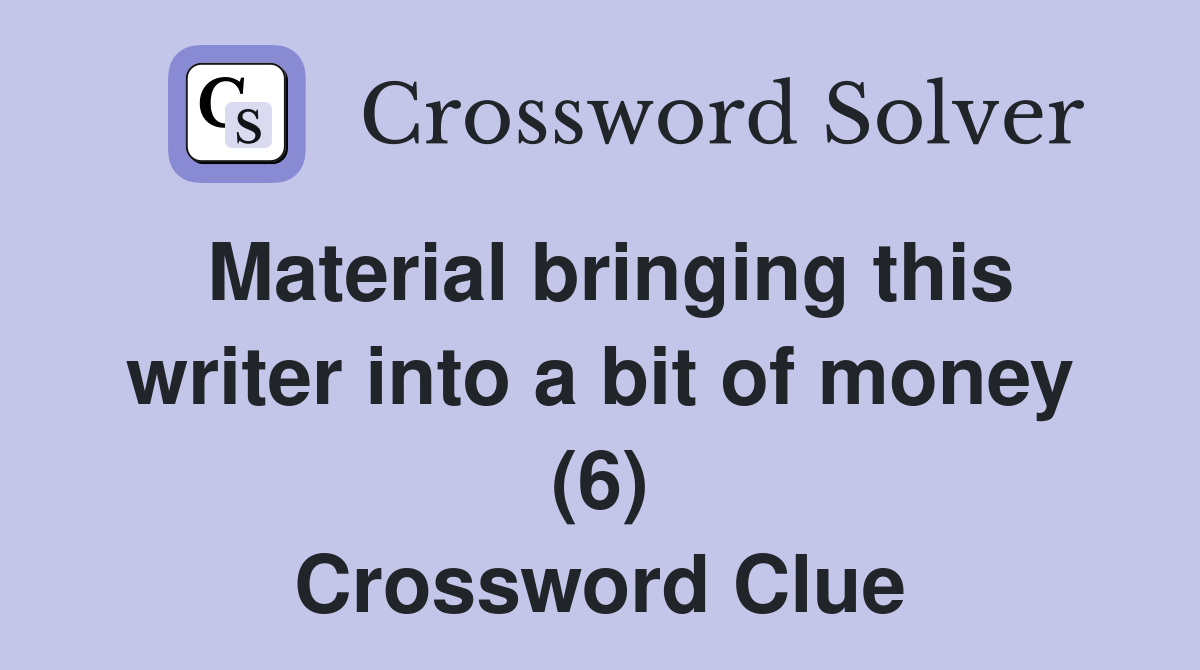 Material bringing this writer into a bit of money (6) Crossword Clue