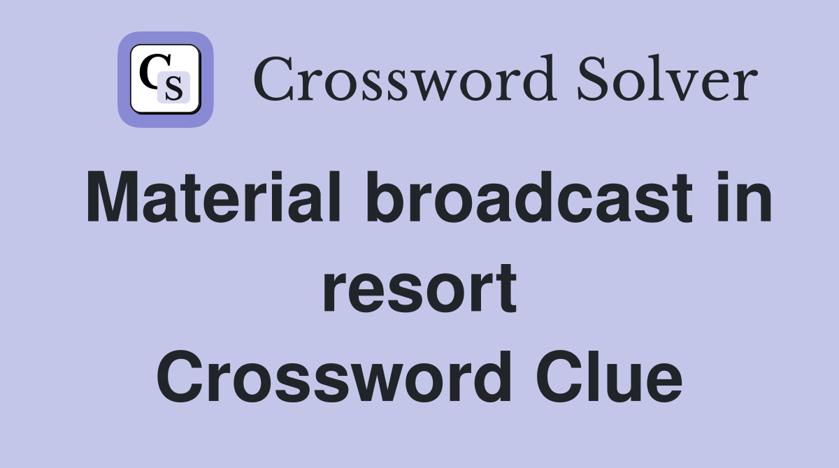 Material broadcast in resort Crossword Clue