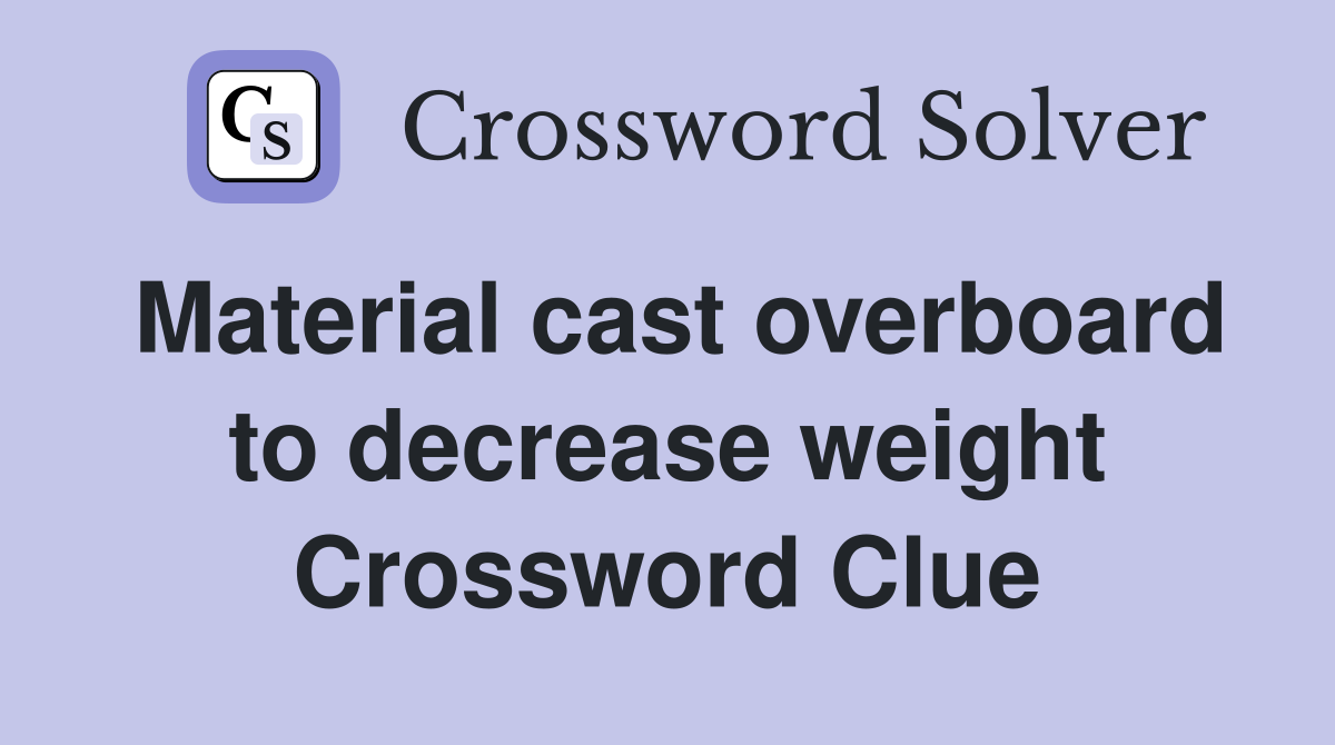 Material cast overboard to decrease weight Crossword Clue