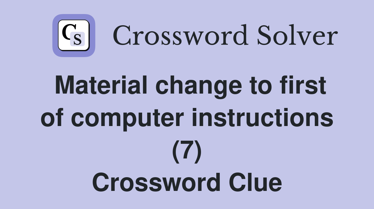 Material change to first of computer instructions (7) Crossword Clue