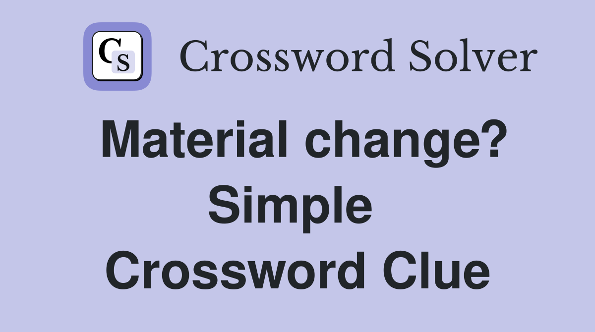 Material change? Simple  Crossword Clue