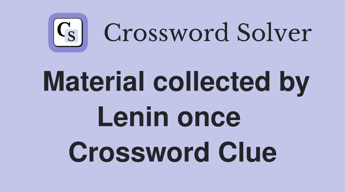 Material collected by Lenin once  Crossword Clue