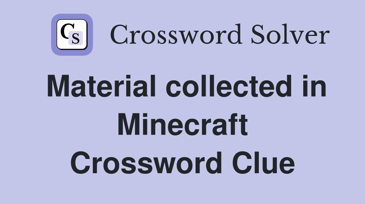 Material collected in Minecraft Crossword Clue