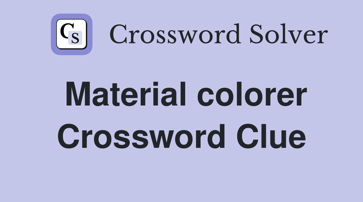 Material colorer Crossword Clue