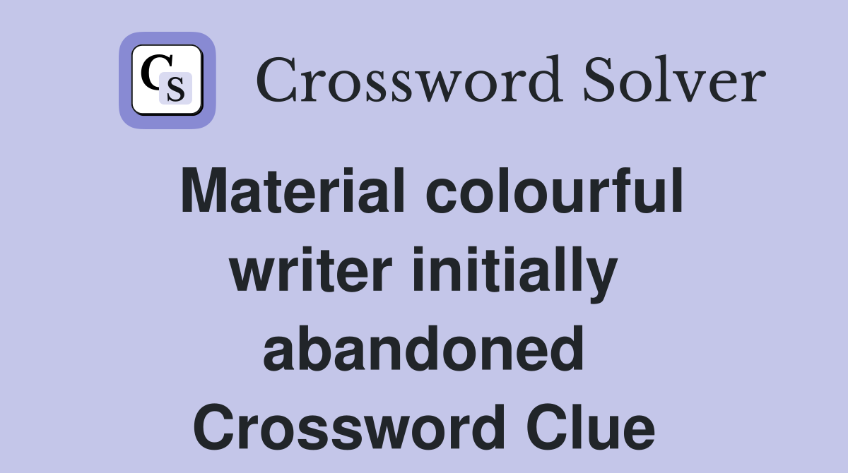 Material colourful writer initially abandoned Crossword Clue