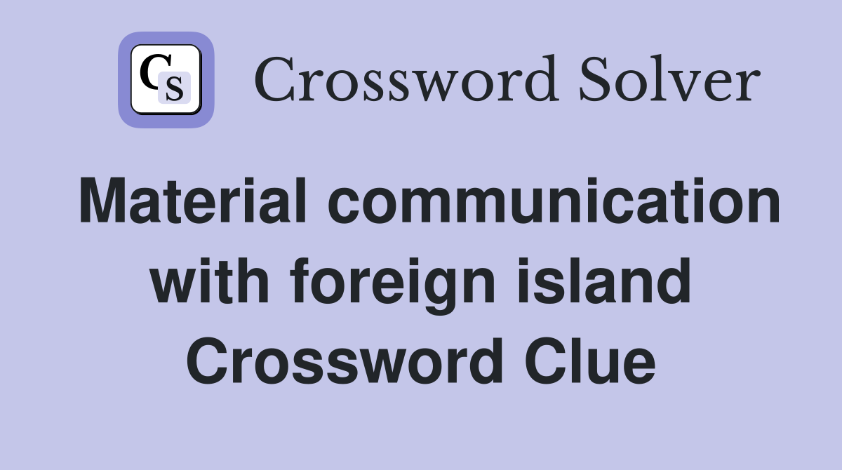 Material communication with foreign island Crossword Clue